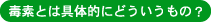 毒素とは具体的にどういうもの?